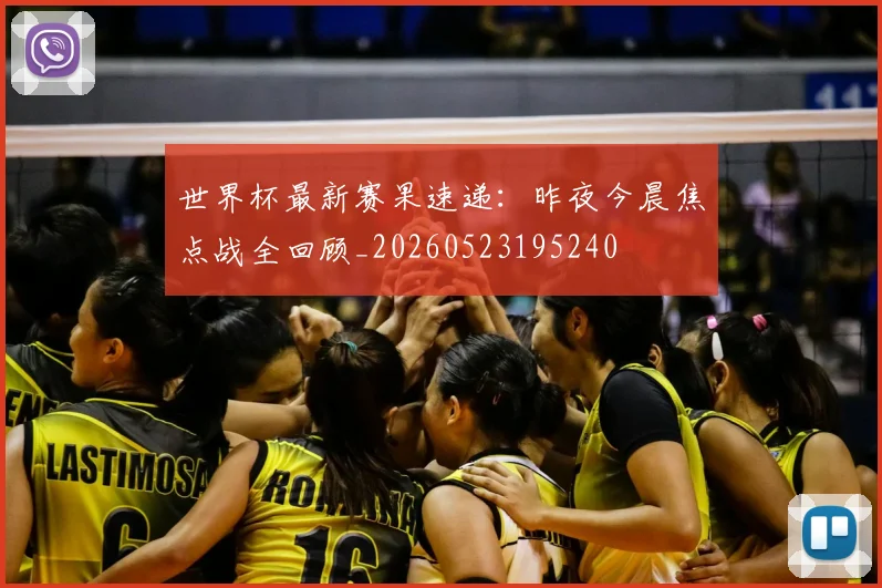 世界杯最新赛果速递：昨夜今晨焦点战全回顾_20260523195240